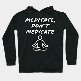 meditate, don't medicate Hoodie